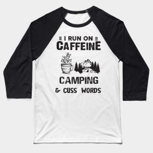 I Run On Caffeine Camping And Cuss Words Baseball T-Shirt